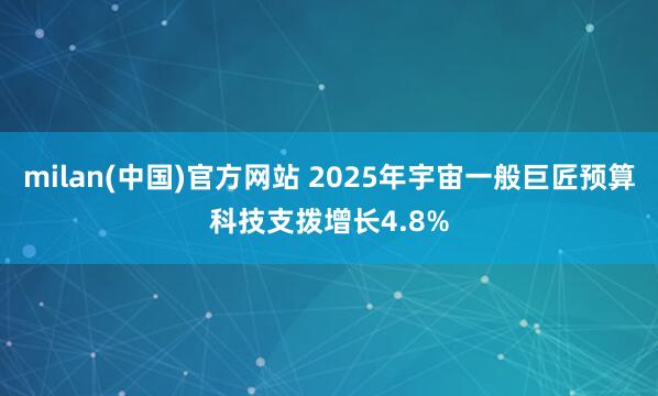 milan(中国)官方网站 2025年宇宙一般巨匠预算科技支