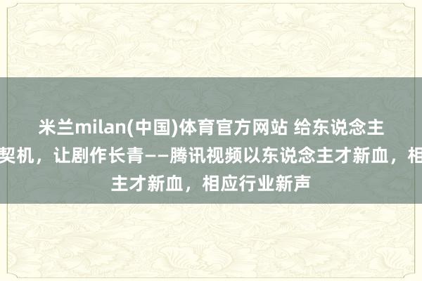 米兰milan(中国)体育官方网站 给东说念主新东说念主契机