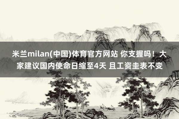 米兰milan(中国)体育官方网站 你支握吗！大家建议国内使