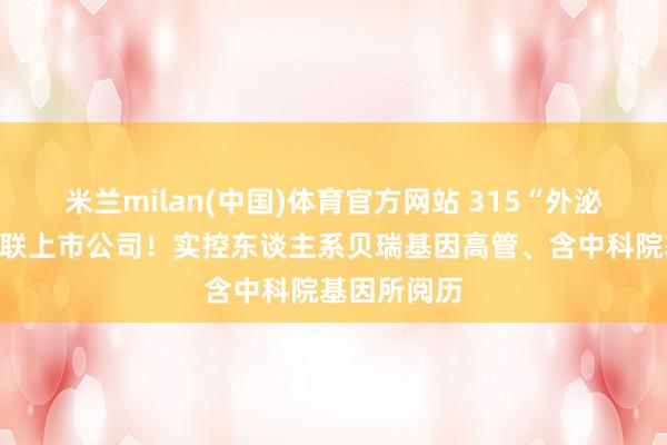 米兰milan(中国)体育官方网站 315“外泌体”牵出关联上市公司！实控东谈主系贝瑞基因高管、含中科院基因所阅历