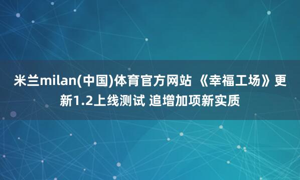 米兰milan(中国)体育官方网站 《幸福工场》更新1.2上