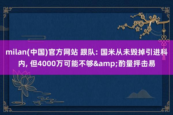 milan(中国)官方网站 跟队: 国米从未毁掉引进科内, 