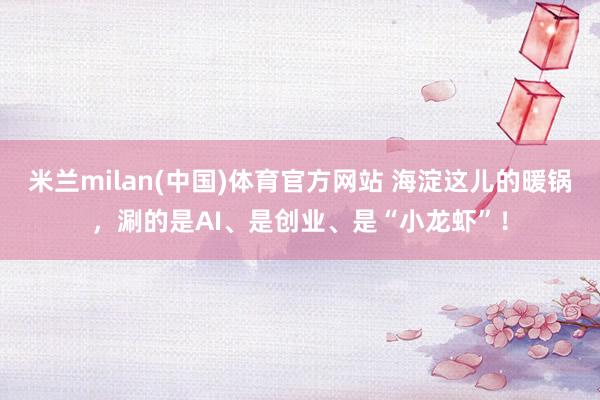 米兰milan(中国)体育官方网站 海淀这儿的暖锅，涮的是A