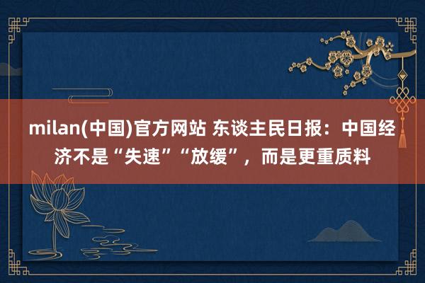 milan(中国)官方网站 东谈主民日报：中国经济不是“失速