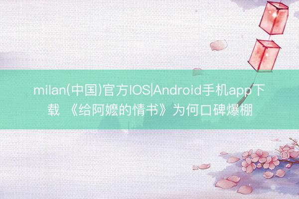 milan(中国)官方IOS|Android手机app下载 《给阿嬷的情书》为何口碑爆棚
