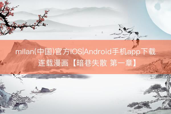 milan(中国)官方IOS|Android手机app下载 连载漫画【暗巷失散 第一章】